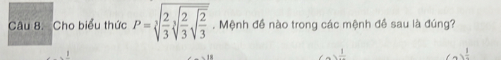 Cho biểu thức P=sqrt[3](frac 2)3sqrt[3](frac 2)3sqrt(frac 2)3. Mệnh đề nào trong các mệnh đề sau là đúng?
frac 1
frac 1