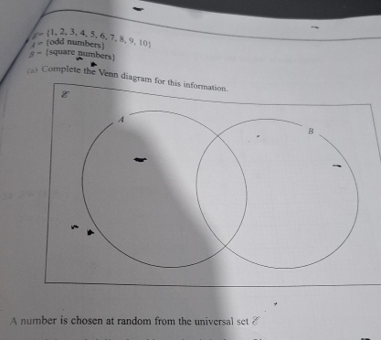 f(1,2,3,4,5,6,7,8,9,10)
1° 
8- square numbers 
(a) Complete the Venn diagram for this information. 
A number is chosen at random from the universal set