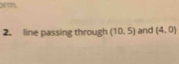 arm. 
2. line passing through (10.5) and (4,0)