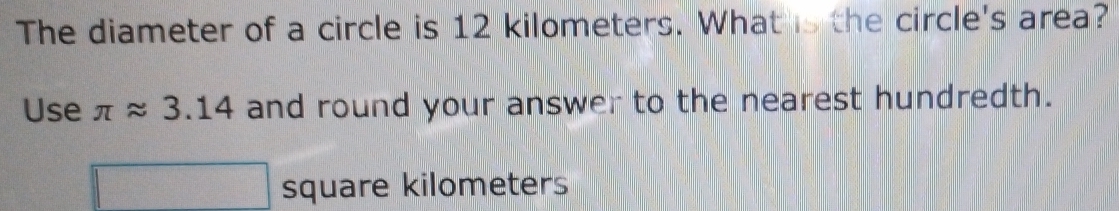 Solved: The diameter of a circle is 12 kilometers. What is the circle's ...