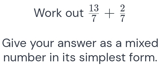 Work out  13/7 + 2/7 
Give your answer as a mixed 
number in its simplest form.