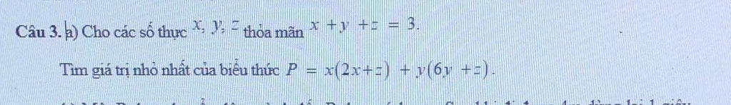 Cho các số thực x,y x, y, z thỏa mãn x+y+z=3. 
Tìm giá trị nhỏ nhất của biểu thức P=x(2x+z)+y(6y+z).