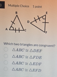 Which two triangles are congruent?
△ ABC≌ △ DEF
△ ABC≌ △ FDE
△ ABC≌ △ EDF
△ ABC≌ △ EFD