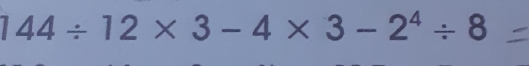 144÷12×3-4×3-2⁴÷8