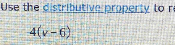 Use the distributive property to r
4(v-6)