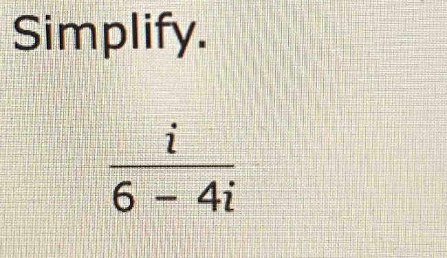 Simplify.
 i/6-4i 