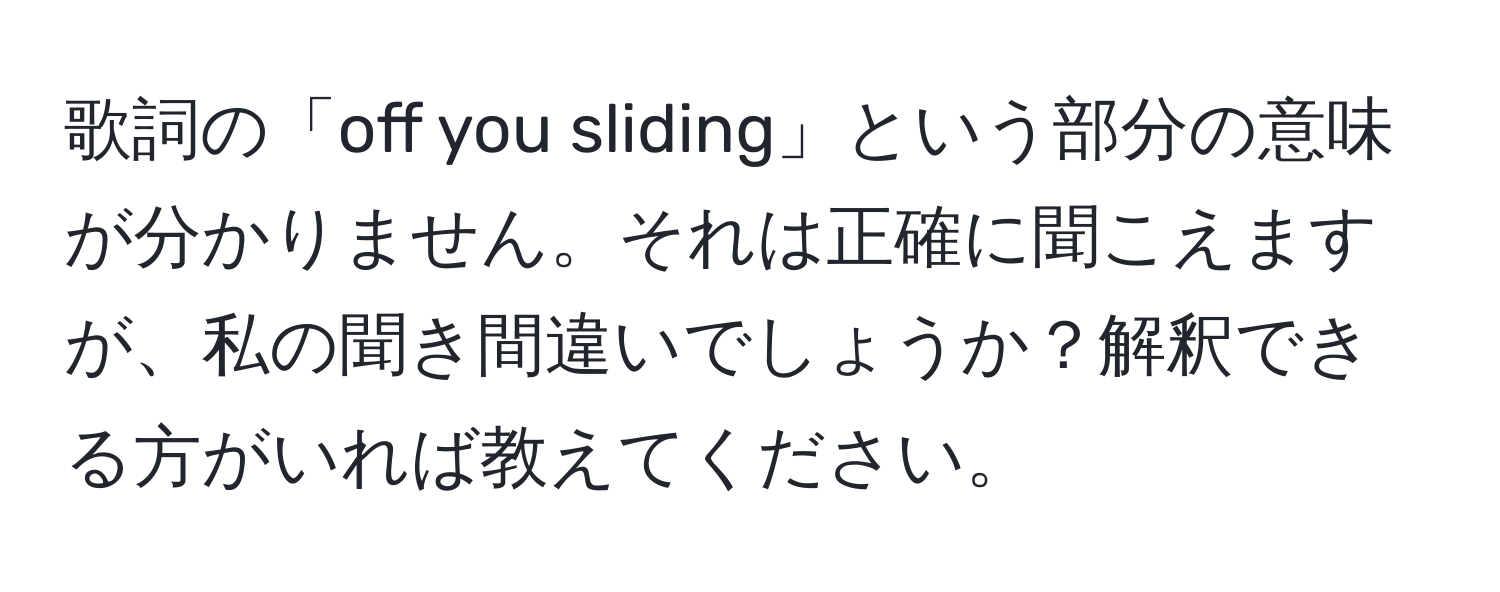 歌詞の「off you sliding」という部分の意味が分かりません。それは正確に聞こえますが、私の聞き間違いでしょうか？解釈できる方がいれば教えてください。