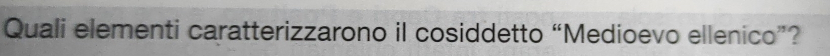 Quali elementi caratterizzarono il cosiddetto “Medioevo ellenico”?