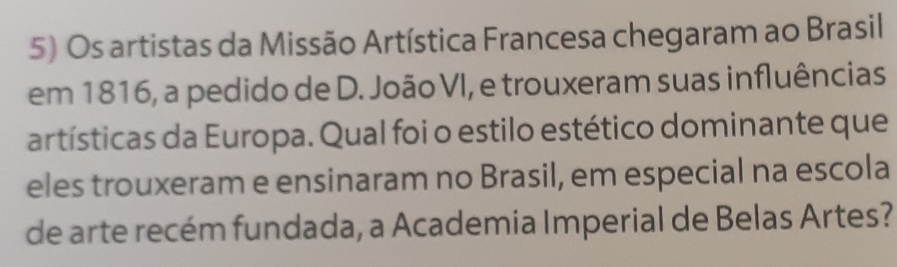 Os artistas da Missão Artística Francesa chegaram ao Brasil 
em 1816, a pedido de D. João VI, e trouxeram suas influências 
artísticas da Europa. Qual foi o estilo estético dominante que 
eles trouxeram e ensinaram no Brasil, em especial na escola 
de arte recém fundada, a Academia Imperial de Belas Artes?