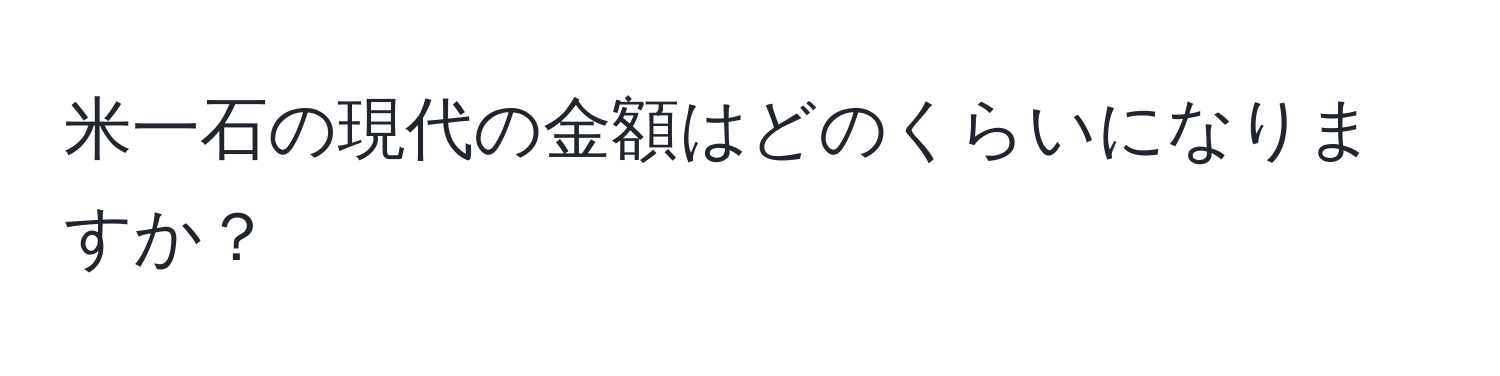 米一石の現代の金額はどのくらいになりますか？