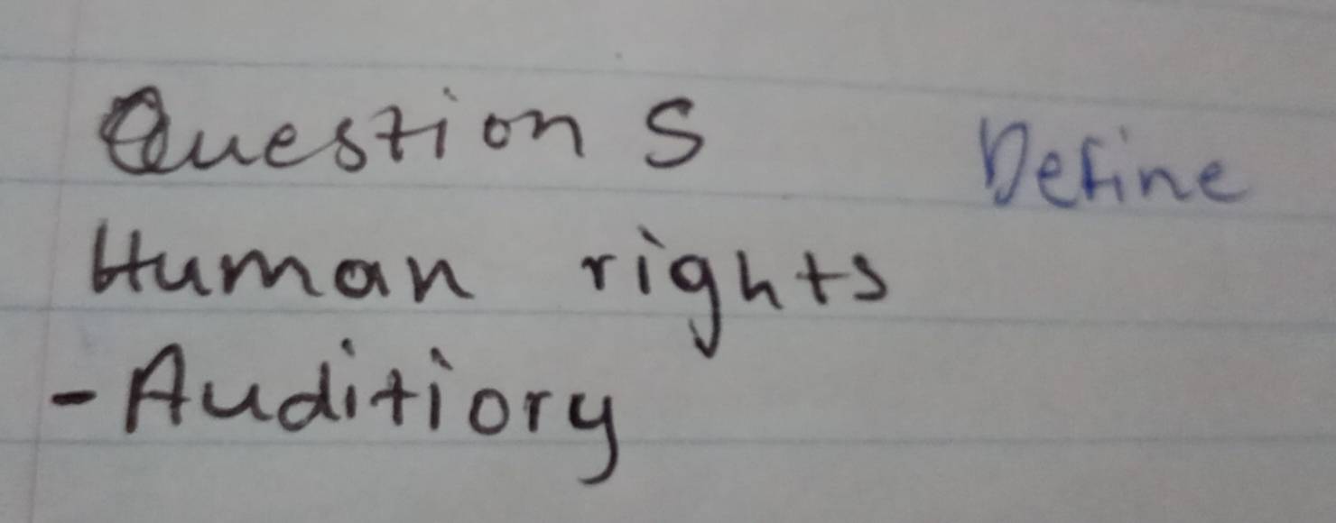 Questions 
Define 
Human rights 
- Auditiony