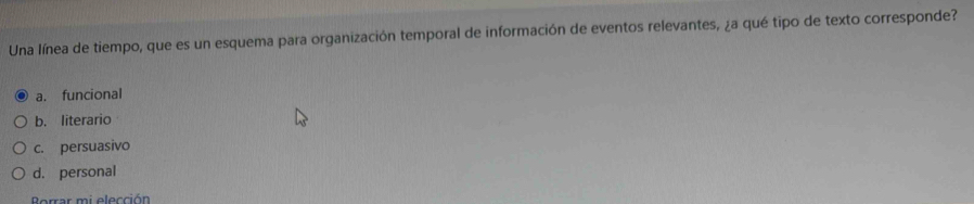 Una línea de tiempo, que es un esquema para organización temporal de información de eventos relevantes, ¿a qué tipo de texto corresponde?
a. funcional
b. literario
c. persuasivo
d. personal
Borrar mi elección