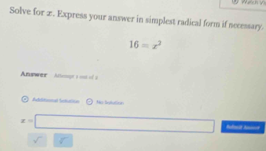 Solve for x. Express your answer in simplest radical form if necessary.
16=x^2
Answer Athenpt 1 cont of 2 
* Afihml btat No balution
x=□ v_m= 1/2 a Refenit Rausece 
□  
sqrt() 
,..