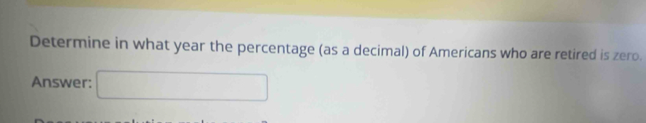 Solved: Determine in what year the percentage (as a decimal) of ...