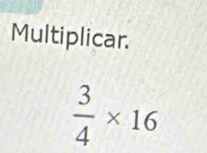 Multiplicar.
 3/4 * 16