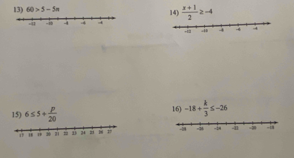 60>5-5n
14)  (x+1)/2 ≥ -4
15) 6≤ 5+ p/20 
16) -18+ k/3 ≤ -26