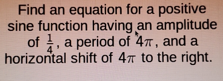 Solved: Find an equation for a positive sine function having an ...