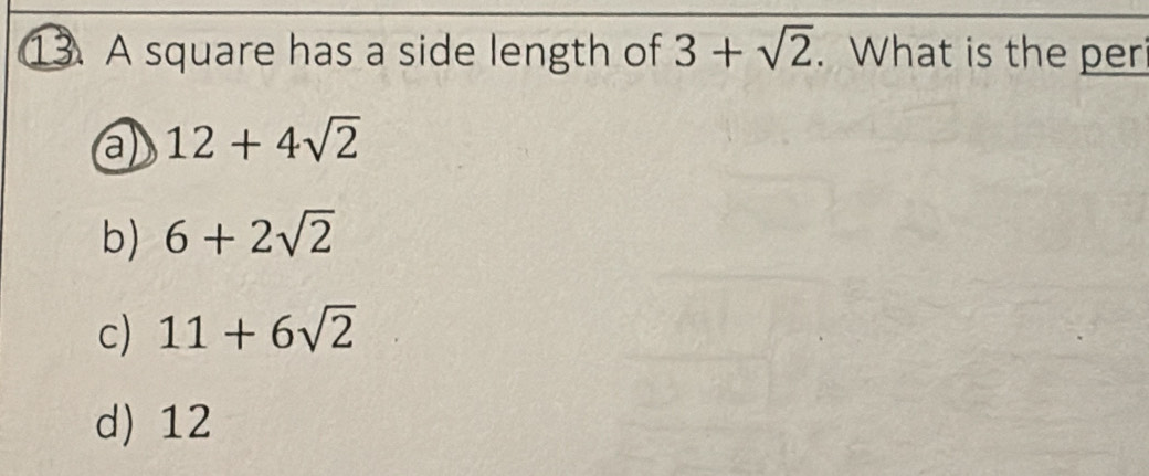 A square has a side length of 3+sqrt(2). What is the peri
a 12+4sqrt(2)
b) 6+2sqrt(2)
c) 11+6sqrt(2)
d) 12