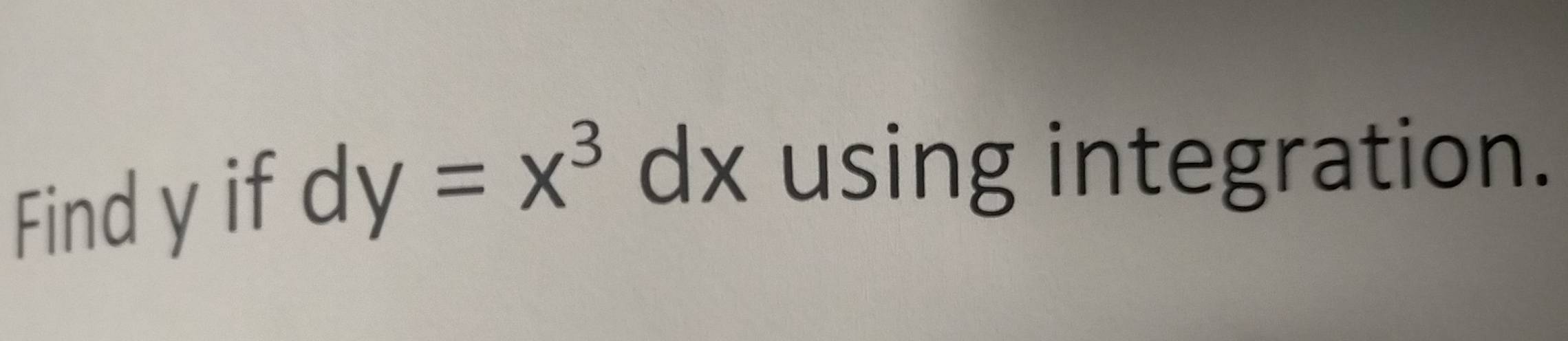 Find y if dy=x^3dx using integration.