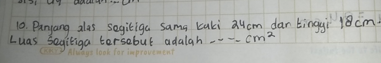 Panyang alas segiliga sama kaki aucm dan tinggi 18cm. 
Luas segitiga tersebut adaigh -- - cm^2