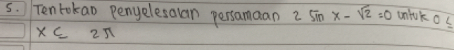 Ten tokao Penyelesalan persamaan 2sin x-sqrt(2)=0 untuk o ∠
x⊂eq 25