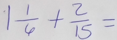 1 1/6 + 2/15 =