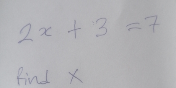 2x+3=7
Find X