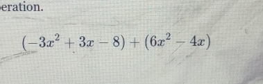 eration.
(-3x^2+3x-8)+(6x^2-4x)