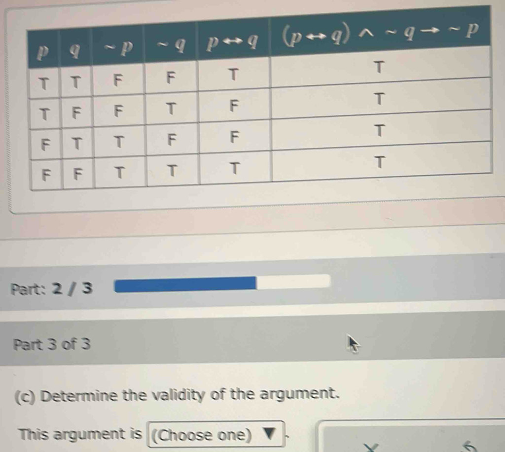 2 / 3
Part 3 of 3
(c) Determine the validity of the argument.
This argument is (Choose one)
6