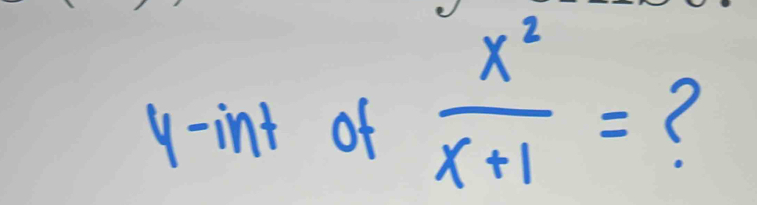  x^2/x+1 =
y -int of (