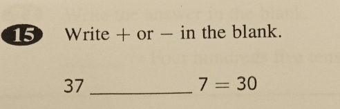 Write + or - in the blank. 
37_
7=30