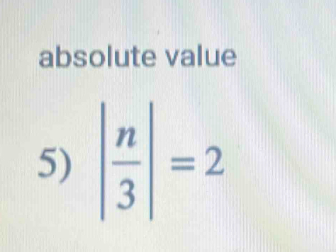 absolute value 
5) | n/3 |=2