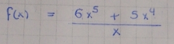 f(x)= (6x^5+5x^4)/x 