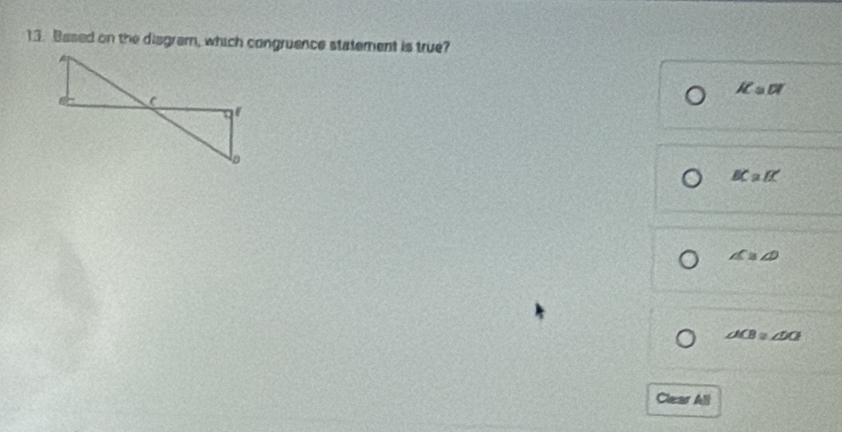 Based on the disgram, which congruence statement is true?
Kaor
BCa.IX'
∠ C≌ ∠ D
∠ ACB≌ ∠ DCF
Clear All