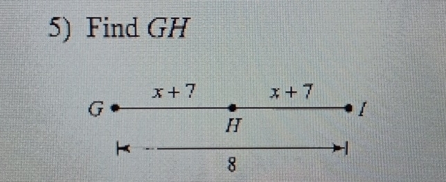 Find GH
x+7 x+7
G
H
-
8