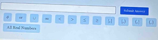 Submit Answer 
or U ∞ < > S ≥ [,] [, ) (, ] (, )
All Real Numbers