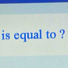 is equal to ?