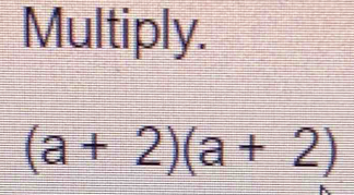 Multiply.
(a+2)(a+2)