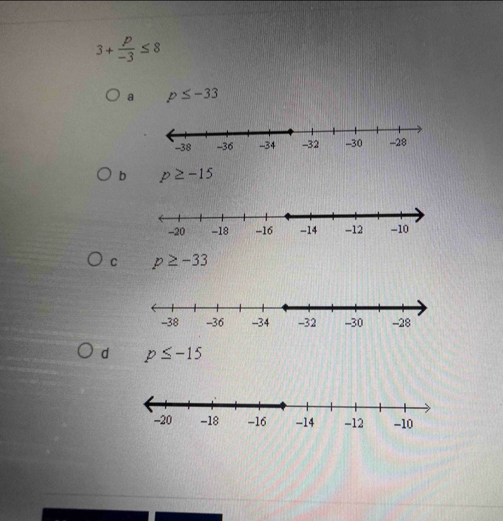 3+ p/-3 ≤ 8
a p≤ -33
b p≥ -15
C p≥ -33
d p≤ -15