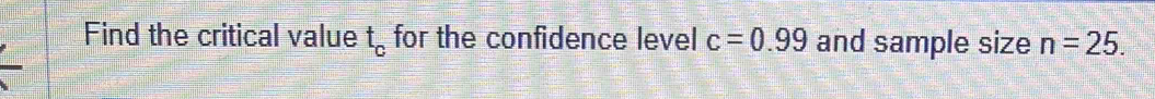 Find the critical value t_c for the confidence level c=0.99 and sample size n=25.