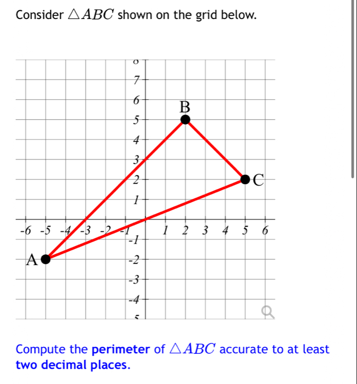 Consider △ ABC shown on the grid below. 
Compute the perimeter of △ ABC accurate to at least 
two decimal places.