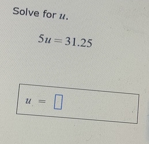 Solve for u.
5u=31.25
u=□