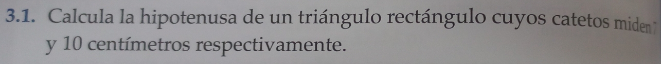 Calcula la hipotenusa de un triángulo rectángulo cuyos catetos miden 7
y 10 centímetros respectivamente.