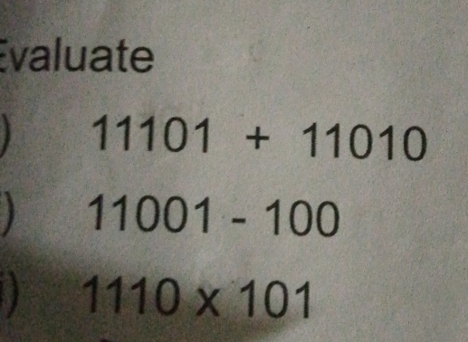 Evaluate
11101+11010
11001-100
1110* 101