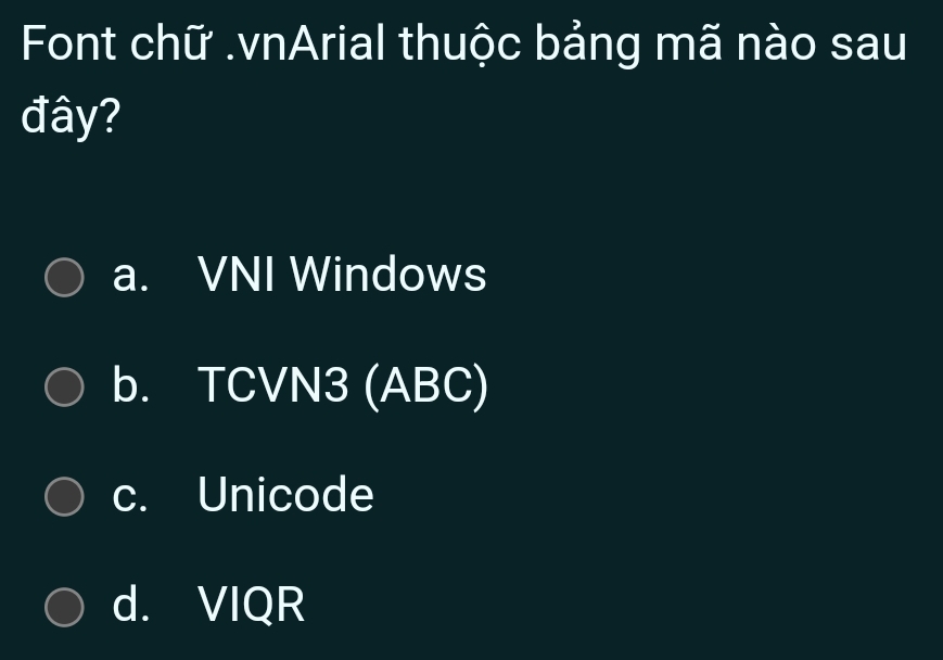 Font chữ .vnArial thuộc bảng mã nào sau
đây?
a. VNI Windows
b. TCVN3 (ABC)
c. Unicode
d. VIQR