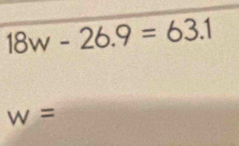 18w-26.9=63.1
w=