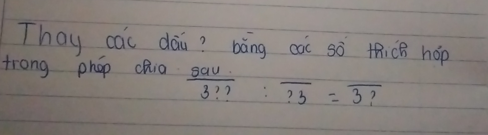 Thay cac dai? bāng càc sò thicB hop 
trong phop chia
 5au/3??  :overline ?3=overline 3?