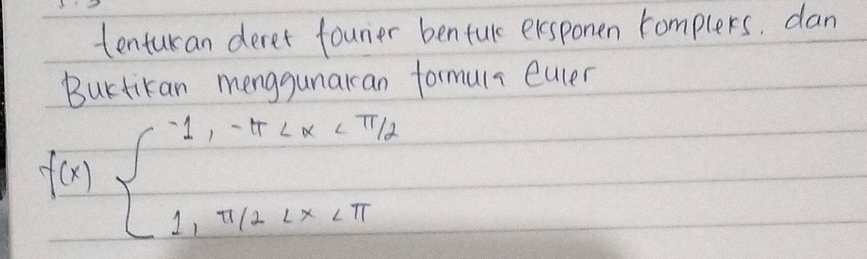 tentukan derer founier bentule exsponen complers, dan 
Buttiran menggunakan formuls eucer
f(x)beginarrayl -1,-π