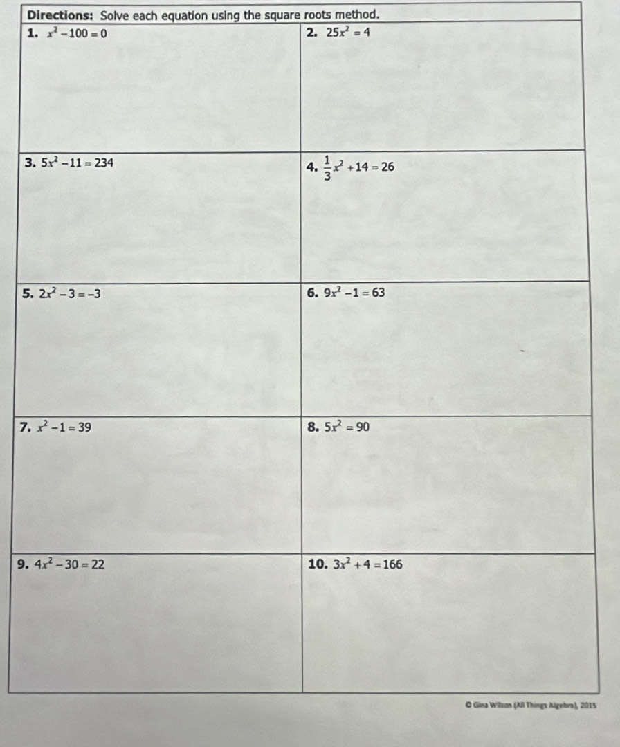 Directions: Solve each equation using the square roots method.
1. x^2-100=0 2. 25x^2=4
3.
5. 
7. 
9. 
2015