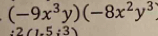 (-9x^3y)(-8x^2y^3
:2(1.5:3)